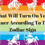 What Will Turn On Your Partner According To Their Zodiac Sign