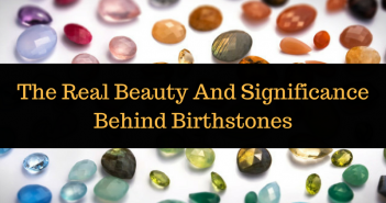 The Real Beauty And Significance Behind Birthstones